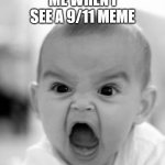 NO 9/11 | ME WHEN I SEE A 9/11 MEME | image tagged in memes,angry baby,9/11,9 11,2001 | made w/ Imgflip meme maker