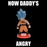 Now daddy’s angry meme