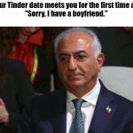 Sad man | When your Tinder date meets you for the first time and says:
"Sorry, I have a boyfriend." | image tagged in sad man | made w/ Imgflip meme maker
