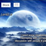 Preferably 3-6 people but anything will do | I need some new people to memeplug with. Im open for discussion with people if yall want too | image tagged in meme_lord2 0 template revised,memeplug | made w/ Imgflip meme maker