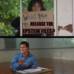 Waterboy files | RELEASE THE; EPSTEIN FILES? | image tagged in want me to kill them | made w/ Imgflip meme maker