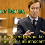 huh | Your honor, if my client is what he eats, then he is an innocent man | image tagged in saul goodman defending,memes,funny,dark,saul goodman,lawyers | made w/ Imgflip meme maker