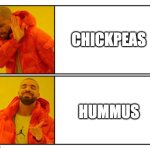 Chickpeas vs. Hummus | CHICKPEAS; HUMMUS | image tagged in no - yes | made w/ Imgflip meme maker