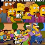 67 is dead, stop making hate memes about it. | STOP STOP 67'S ALREADY DEAD; ME; THE FUN STREAM; 67 | image tagged in stop - he's already dead,67 | made w/ Imgflip meme maker