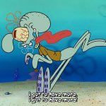 SpongeBob SquarePants Squidward I got to have more meme