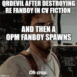Qrdevil meme | QRDEVIL AFTER DESTROYING RE FANBOY IN CV FICTION; AND THEN A OPM FANBOY SPAWNS | image tagged in nathan drake ah crap,funny memes | made w/ Imgflip meme maker