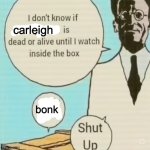 I don't know if ____ is dead or alive | carleigh; bonk | image tagged in i don't know if ____ is dead or alive | made w/ Imgflip meme maker