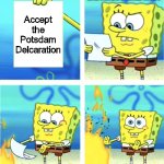 Spongebob Burning Paper | JAPANESE MILITARY; Accept the Potsdam Delcaration | image tagged in spongebob burning paper | made w/ Imgflip meme maker