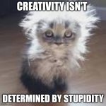 icestar11 | CREATIVITY ISN'T; DETERMINED BY STUPIDITY | image tagged in icestar11 | made w/ Imgflip meme maker