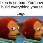 Monkey Puppet | "Ikea is so bad. You have to build everything yourself"; Lego: | image tagged in memes,monkey puppet | made w/ Imgflip meme maker