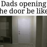 Image Title | Dads opening the door be like: | image tagged in gifs,memes,funny,dads,door,oh wow are you actually reading these tags | made w/ Imgflip video-to-gif maker