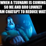 innovation | WHEN A TSUNAMI IS COMING SO ME AND BRO LOWKEY SPAM CHATGPT TO REDUCE WATER: | image tagged in gifs,memes,funny,relatable,ai,random | made w/ Imgflip video-to-gif maker