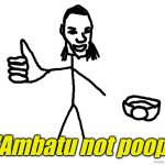 Ambatu not poop Meme Template