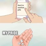 Teacher humor | MY PRIDE; AFTER REALIZING THE 5TH GRADER HAD THE RIGHT ANSWER, AFTER ARGUING FOR TEN MINUTES | image tagged in memes,hard to swallow pills | made w/ Imgflip meme maker