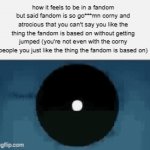 i just want to have fun damn it | how it feels to be in a fandom but said fandom is so go***mn corny and atrocious that you can't say you like the thing the fandom is based on without getting jumped (you're not even with the corny people you just like the thing the fandom is based on) | image tagged in gifs,memes,funny,relatable | made w/ Imgflip video-to-gif maker