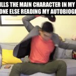 Breh | ME: KILLS THE MAIN CHARACTER IN MY BOOK
EVERYONE ELSE READING MY AUTOBIOGRAPHY: | image tagged in gifs,funny,memes,relatable,funny memes | made w/ Imgflip video-to-gif maker