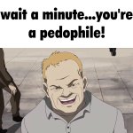 you're a pedo