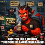 Having Issues? | HAVE YOU TRIED TURNING YOUR SOUL OFF AND BACK ON AGAIN? | image tagged in a demon working in it | made w/ Imgflip meme maker
