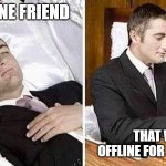 Man in coffin | THAT ONE FRIEND; THAT WAS OFFLINE FOR 6 MONTHS | image tagged in deceased man in coffin typing,meme,funny,sms,texts,true | made w/ Imgflip meme maker