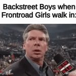 haha clever title | Backstreet Boys when Frontroad Girls walk in: | image tagged in gifs,x when y walks in,funny,funny memes | made w/ Imgflip video-to-gif maker