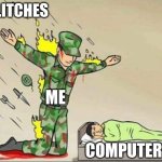 saving my computer | GLITCHES; ME; COMPUTER | image tagged in soldier protecting sleeping child | made w/ Imgflip meme maker