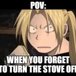 pov: | POV:; WHEN YOU FORGET TO TURN THE STOVE OFF | image tagged in eating sandwhich,forget the stove | made w/ Imgflip meme maker