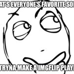 My fave is ny state of mind by nas | WHAT’S EVERYONE’S FAVORITE SONG? I’M TRYNA MAKE A IMGFLIP PLAYLIST | image tagged in memes,question rage face | made w/ Imgflip meme maker