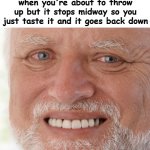 like just let me throw up man | when you're about to throw up but it stops midway so you just taste it and it goes back down | image tagged in hide the pain harold,my digestive system is edging me | made w/ Imgflip meme maker