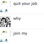 Quit your job, join my ____