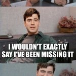 Bobs are church concerned | WE HEAR YOU'VE BEEN MISSING A LOT OF CHURCH LATELY; I WOULDN'T EXACTLY SAY I'VE BEEN MISSING IT | image tagged in office space interview | made w/ Imgflip meme maker