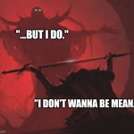 BFF standard code | "...BUT I DO."; "I DON'T WANNA BE MEAN..." | image tagged in master s blessings,friends | made w/ Imgflip meme maker