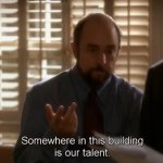 Somewhere in this building is our talent