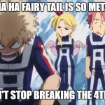 fairy tail is so meta | HA HA FAIRY TAIL IS SO META; IT WON'T STOP BREAKING THE 4TH WALL | image tagged in bakuscreech,anime,fairy tail,meta,shrek,fantasy | made w/ Imgflip meme maker