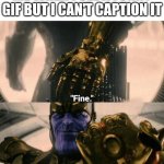 Title | ME WHEN I SEE A FUNNY GIF BUT I CAN'T CAPTION IT | image tagged in fine i'll do it myself,thanos,gifs,oh wow are you actually reading these tags,imgflip,lol so funny | made w/ Imgflip meme maker