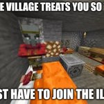 Traitor | WHEN THE VILLAGE TREATS YOU SO TERRIBLY; YOU JUST HAVE TO JOIN THE ILLAGERS | image tagged in traitor,minecraft,villager,funny,memes,illagers | made w/ Imgflip meme maker