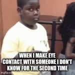 very relatable | WHEN I MAKE EYE CONTACT WITH SOMEONE I DON'T KNOW FOR THE SECOND TIME | image tagged in gifs,for the introverts like me | made w/ Imgflip video-to-gif maker