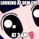 A meme i saw in my dream | ME LOOKING AT DEM CRISPS; AT 3 AM | image tagged in happy anime girl staring,memes,3 am,chips | made w/ Imgflip meme maker