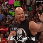 Stone Cold I did something GIF Template