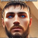 Slavic Life | Western GTA: rob a bank for millions; Slavic GTA: steal copper wire to pay heating bill | image tagged in slavic life,slavic gta | made w/ Imgflip meme maker