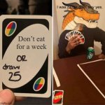 Clay will eat. | I was never goin’ say yes. Don’t eat for a week | image tagged in memes,uno draw 25 cards | made w/ Imgflip meme maker