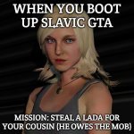 Lacey Jonas | WHEN YOU BOOT UP SLAVIC GTA; MISSION: STEAL A LADA FOR YOUR COUSIN (HE OWES THE MOB) | image tagged in lacey jonas,slavic gta | made w/ Imgflip meme maker