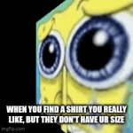 Disapointed | WHEN YOU FIND A SHIRT YOU REALLY LIKE, BUT THEY DON'T HAVE UR SIZE | image tagged in gifs,so true,relatable | made w/ Imgflip video-to-gif maker