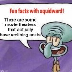 Image Title | There are some movie theaters that actually have reclining seats | image tagged in fun facts with squidward,memes,funny,movie | made w/ Imgflip meme maker