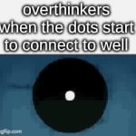 maybe this is why my friend had a stroke | overthinkers when the dots start to connect to well | image tagged in gifs,memes,funny memes,boardroom meeting suggestion,meme | made w/ Imgflip video-to-gif maker