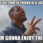 Ur rude ex-friend | WHEN YOU SEE YOUR EX-FRIEND IN A LUCID DREAM; I’M GONNA ENJOY THIS | image tagged in ahh thats hot | made w/ Imgflip meme maker