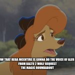 Reba McEntire Doing Voice Two Redub Characters | DID YOU GUYS KNOW THAT REBA MCENTIRE IS GONNA DO THE VOICE OF ALEU AND ERMENTRUDE 
FROM BALTO 2 WOLF REQUEST 
THE MAGIC ROUNDABOUT | image tagged in dixie is like who are you,reba mcentire,redub,studios,country music,the fox and the hound 2 | made w/ Imgflip meme maker