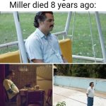 What happened to Mac Miller's death? | Me realizing Mac Miller died 8 years ago: | image tagged in memes,sad pablo escobar,funny | made w/ Imgflip meme maker