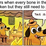 . | Dancers when every bone in their body is Brocken but they still need to perform | image tagged in memes,this is fine,dance | made w/ Imgflip meme maker