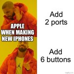 Drake Hotline Bling | Add 2 ports; APPLE WHEN MAKING NEW IPHONES; Add 6 buttons | image tagged in memes,drake hotline bling | made w/ Imgflip meme maker