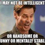 DOOFUS | I MAY NOT BE INTELLIGENT; OR HANDSOME OR FUNNY OR MENTALLY STABLE | image tagged in doofus | made w/ Imgflip meme maker